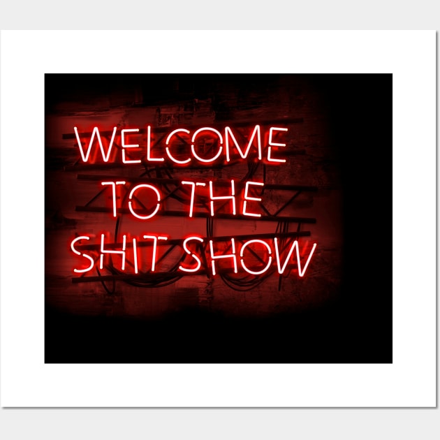 Welcome to the Shit Show in glowing Red text sign Wall Art by wholelotofneon